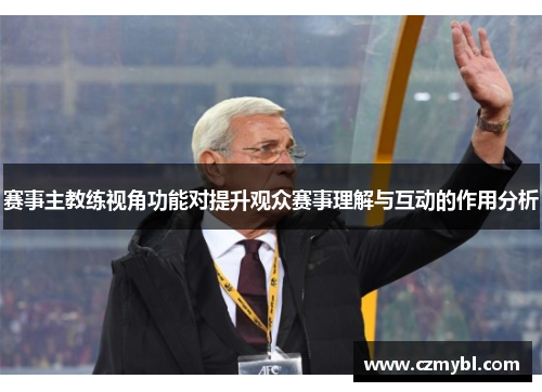 赛事主教练视角功能对提升观众赛事理解与互动的作用分析