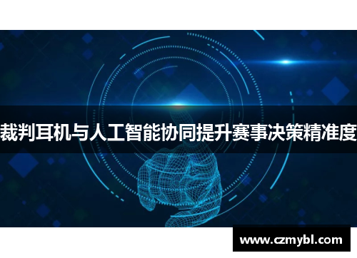 裁判耳机与人工智能协同提升赛事决策精准度