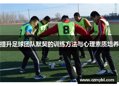 提升足球团队默契的训练方法与心理素质培养